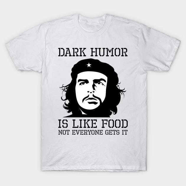 Dark Humor Is Like Food Not Everyone Gets It Anti Socialism Che Guevara T-Shirt by Styr Designs